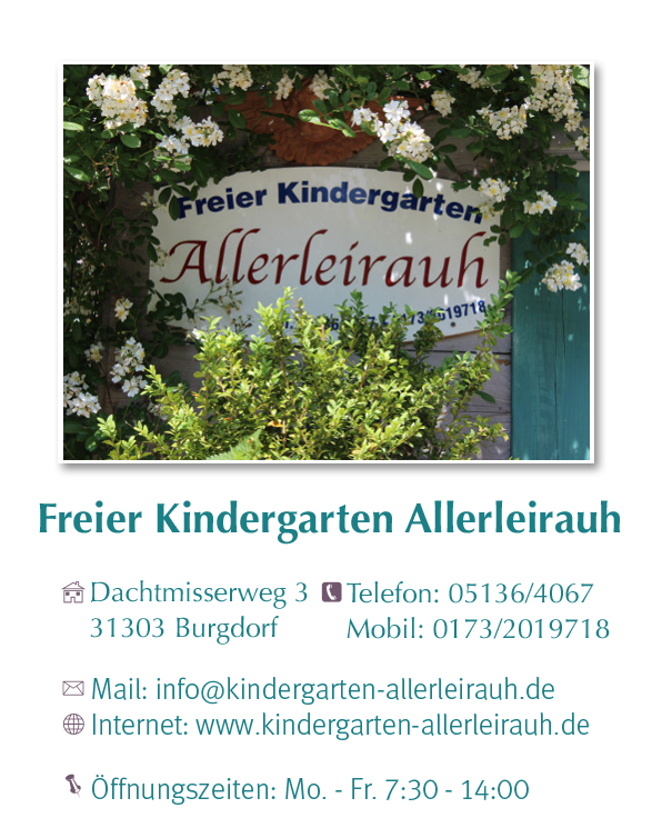 Kindergarten Allerleirauh - Dachtmisserweg 3, 31303 Burgdorf. Telefon: 05136/4067, Mobil: 0173/2019718. Oeffnungszeiten: Mo. - Fr. 7:30 - 14:00